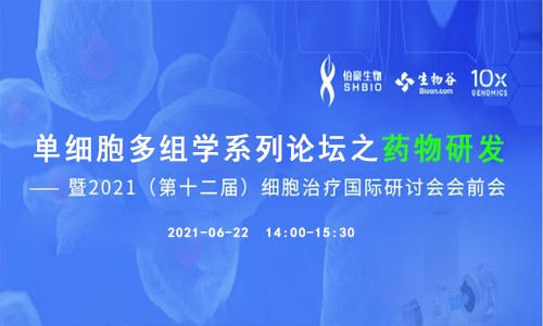 線上會議 | 單細胞多組學系列論壇之藥物研發(fā) ——暨 2021（第十二屆）細胞治療國際研討會會前會